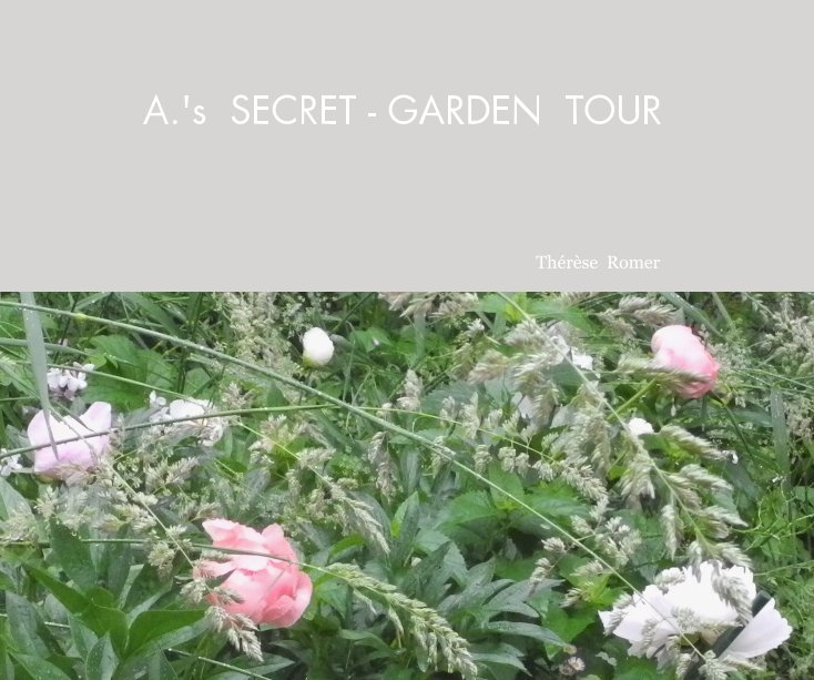 View A.'s SECRET - GARDEN TOUR by Thérèse Romer