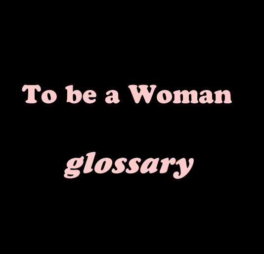 Ver To be a Woman glossary por Janeete Roberts
