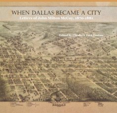 When Dallas Became A City Letters of John Milton McCoy, 1870-1881 book cover