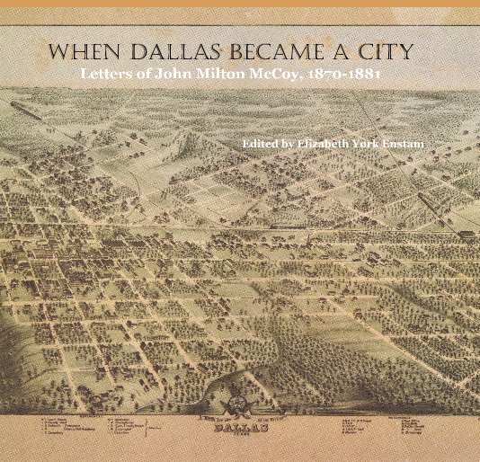 View When Dallas Became A City Letters of John Milton McCoy, 1870-1881 by Millicent Hume McCoy