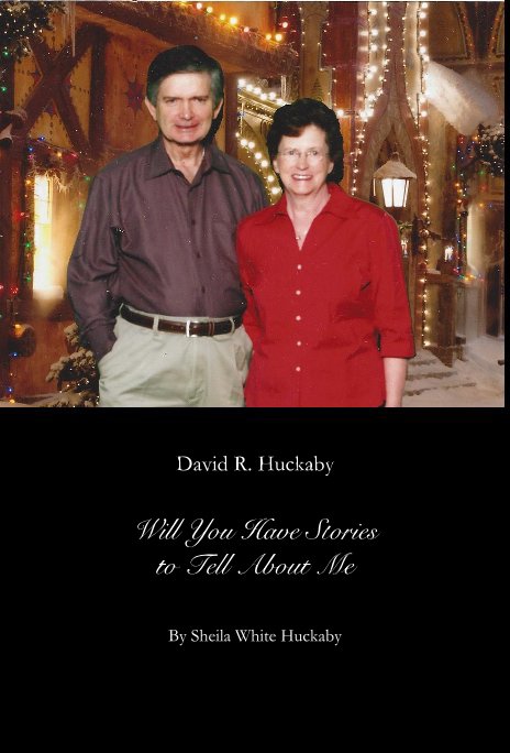 View David R. Huckaby Will You Have Stories to Tell About Me by Sheila White Huckaby