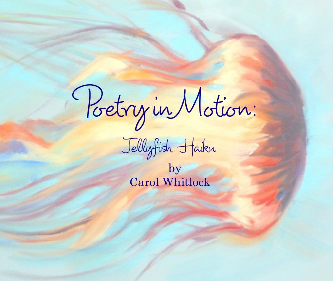 Ver Poetry in Motion: Jellyfish Haiku por Carol Whitlock