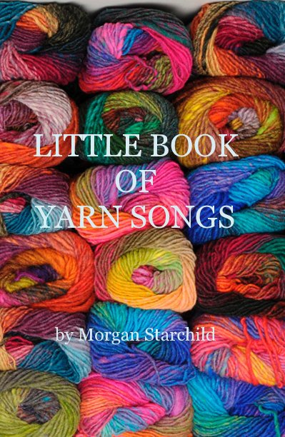 View LITTLE BOOK OF YARN SONGS by Morgan Starchild