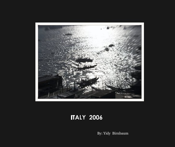 View ITALY  2006 by By: Yidy  Birnbaum