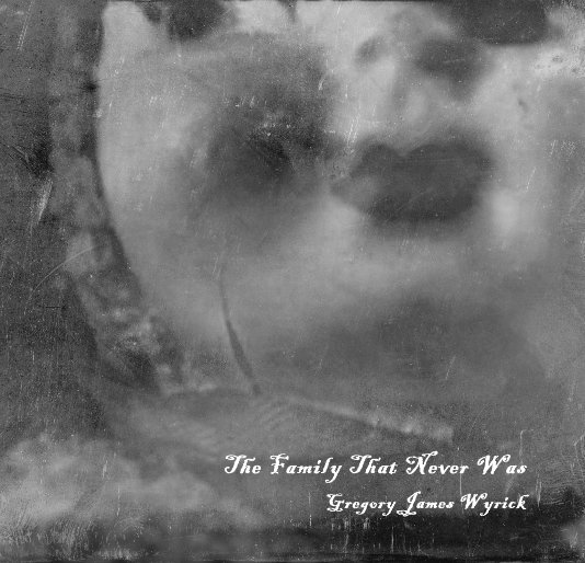 Visualizza The Family That Never Was di Gregory James Wyrick
