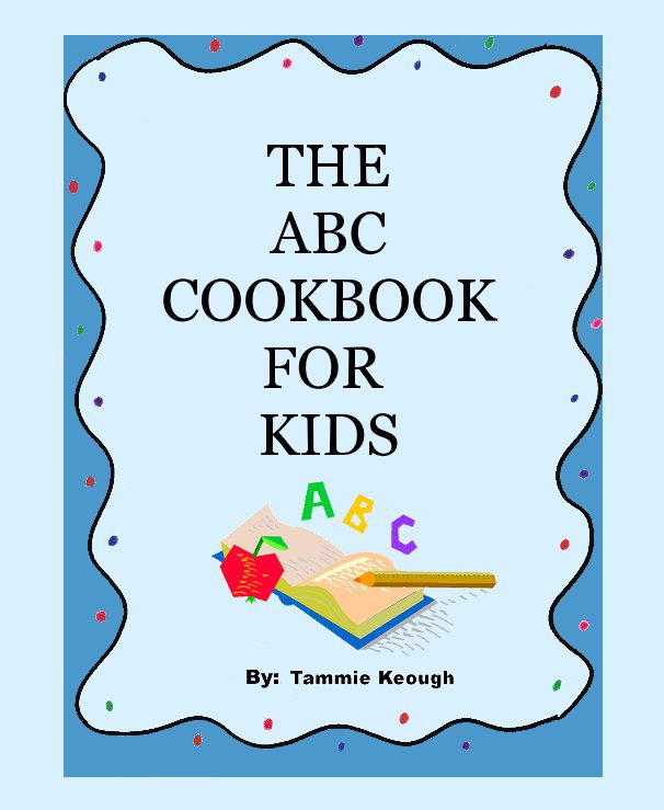 View THE ABC COOKBOOK FOR KIDS by Tammie Keough