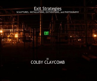 Exit Strategies SCULPTURES, INSTALLATIONS, EXITVENTIONS, and PHOTOGRAPHY BY COLBY CLAYCOMB book cover