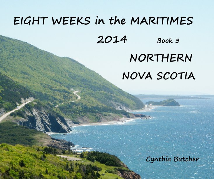 View EIGHT WEEKS in the MARITIMES 2014 Book 3 NORTHERN NOVA SCOTIA by Cynthia Butcher