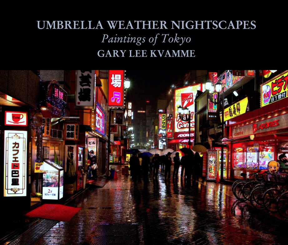 View UMBRELLA WEATHER NIGHTSCAPES  Paintings of Tokyo by GARY LEE KVAMME