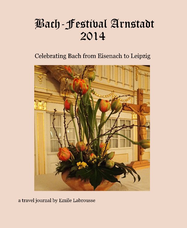 Bach-Festival Arnstadt 2014 nach a travel journal by Emile Labrousse anzeigen