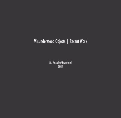Ver Misunderstood Objects & Other Recent Work por M. Pezalla-Granlund