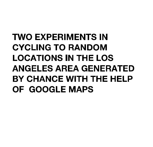 View TWO EXPERIMENTS IN CYCLING TO RANDOM LOCATIONS IN THE LOS ANGELES AREA GENERATED BY CHANCE WITH THE HELP OF GOOGLE MAPS by spencerjhard