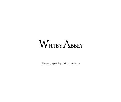 WHITBY ABBEY Photographs by Philip Ledwith book cover