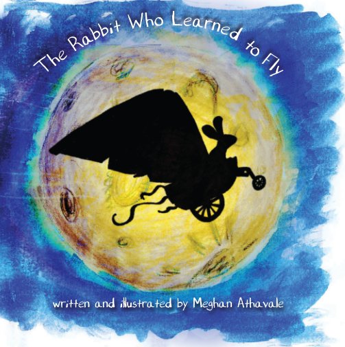 View The Rabbit Who Learned To Fly by Meghan Athavale