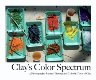 Clay's Color Spectrum: A Photographic Journey Through the Town of Clay book cover