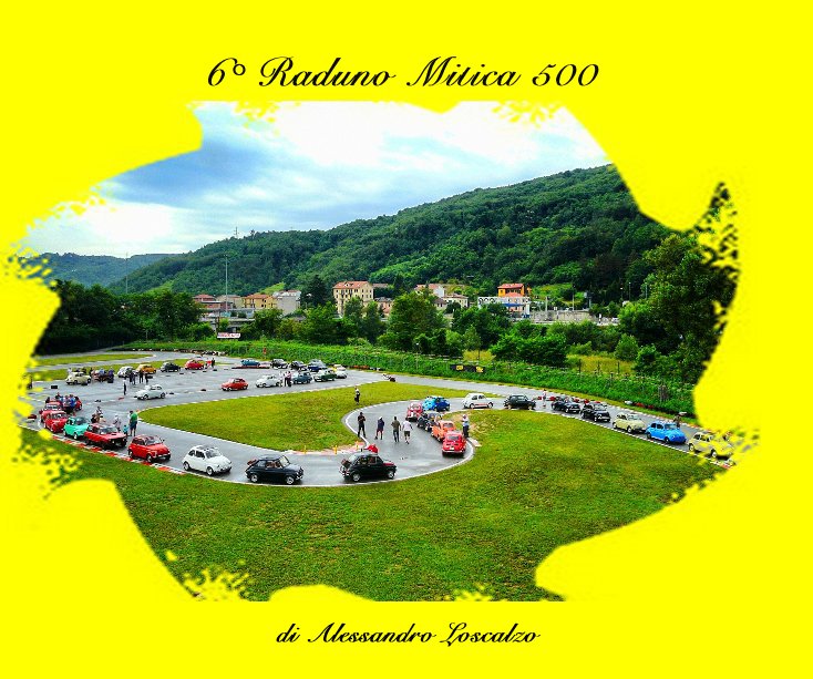 6° Raduno Mitica 500 nach di Alessandro Loscalzo anzeigen