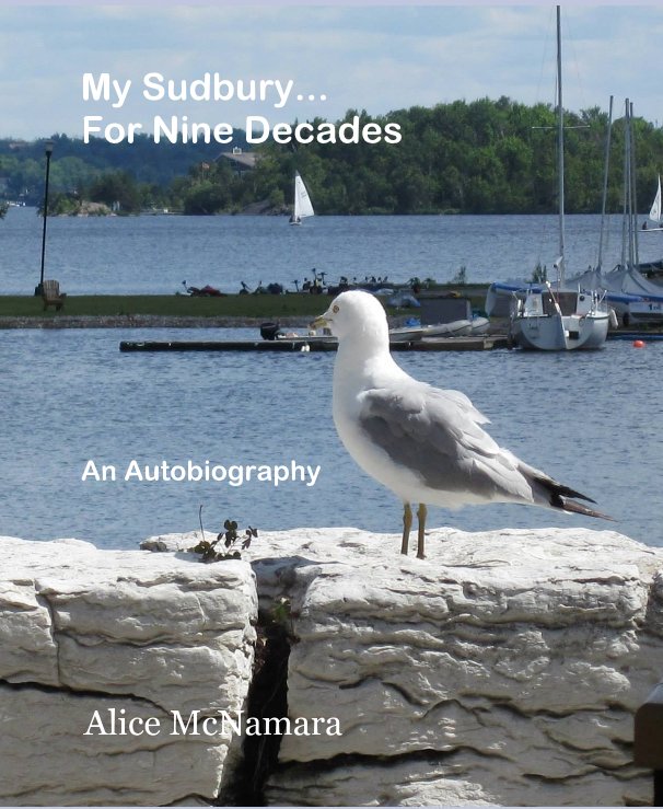 Ver My Sudbury... For Nine Decades por Alice McNamara