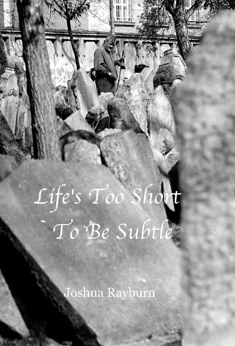View Life's Too Short To Be Subtle by Joshua Rayburn