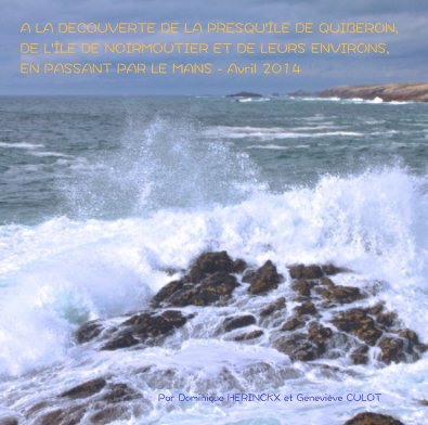 A LA DECOUVERTE DE LA PRESQU'ÎLE DE QUIBERON, DE L'ÎLE DE NOIRMOUTIER ET ENVIRONS, EN PASSANT PAR LE MANS - Avril 2014 book cover