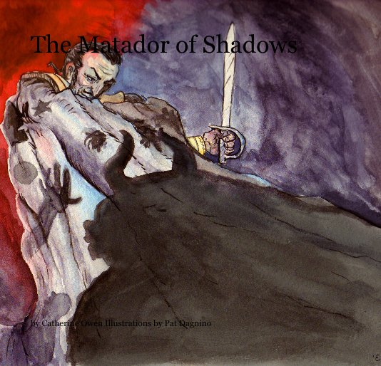 View The Matador of Shadows by Catherine Owen Illustrations by Pat Dagnino