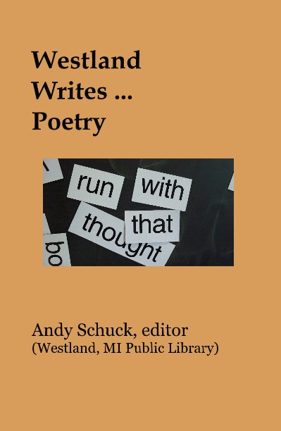 View Westland Writes ... Poetry by Andy Schuck, editor (Westland, MI Public Library)