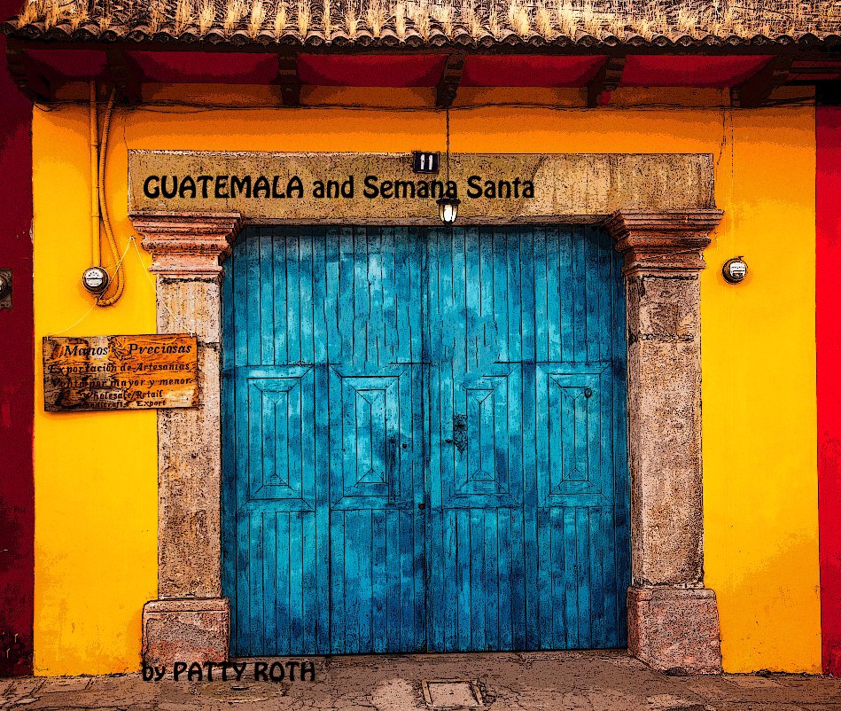 View GUATEMALA and Semana Santa by PATTY ROTH