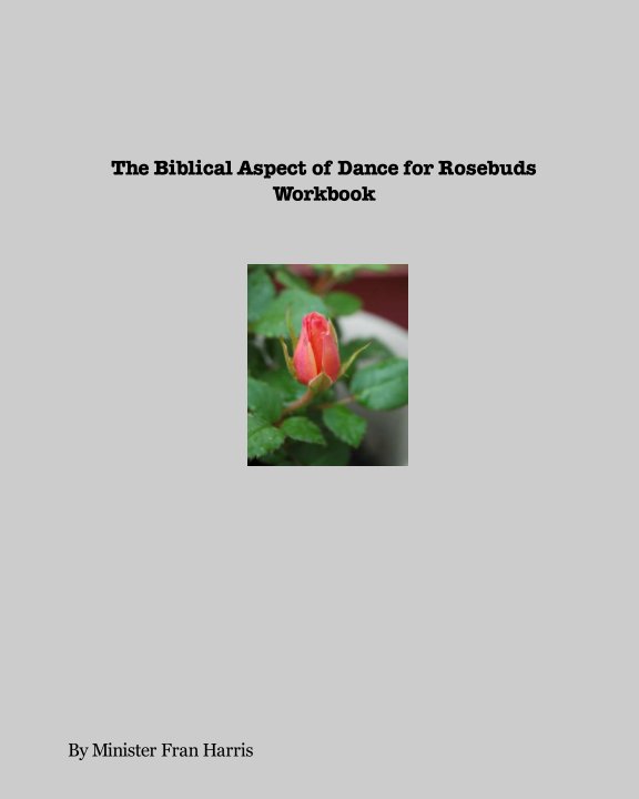 View Biblical Aspect of Dance for Rosebuds Workbook by Minister Fran Harris