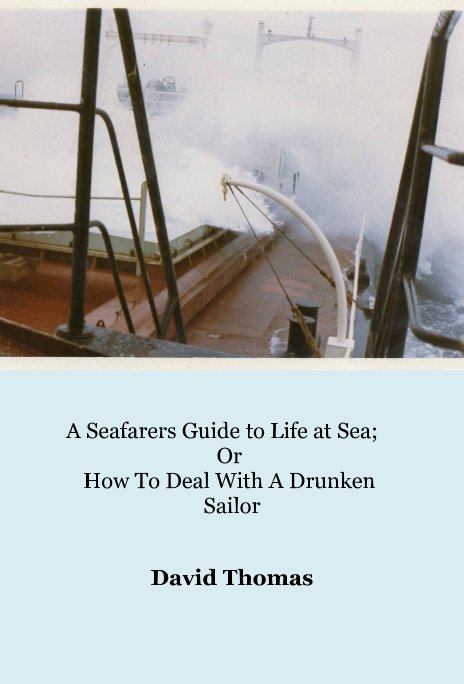 Bekijk A Seafarers Guide to Life at Sea; Or How To Deal With A Drunken Sailor op David Thomas