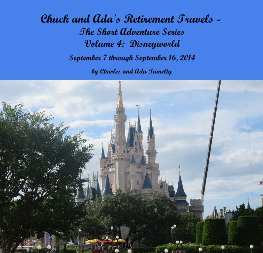 View Chuck and Ada's Retirement Travels - The Short Adventure Series Volume 4: Disneyworld by Charles and Ada Tumelty
