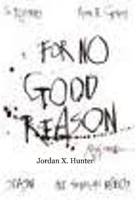 View FOR NO GOOD REASON by Jordan X. Hunter