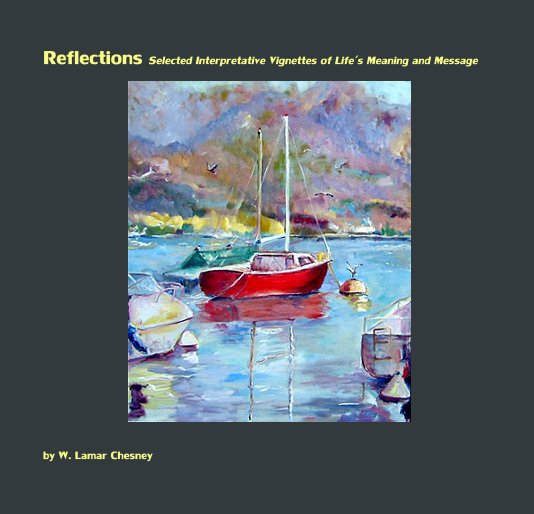 View Reflections Selected Interpretative Vignettes of Life's Meaning and Message by W. Lamar Chesney