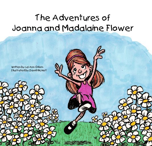 View The Adventures of Joanna and Madalaine Flower by Written by Lei Ann Odom Illustrated by David Rickert