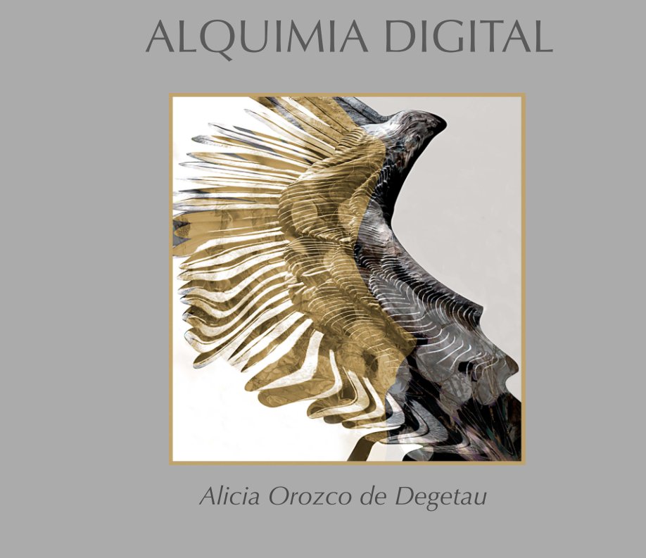 View ALQUIMIA DIGITAL by Alicia Orozco de Degetau