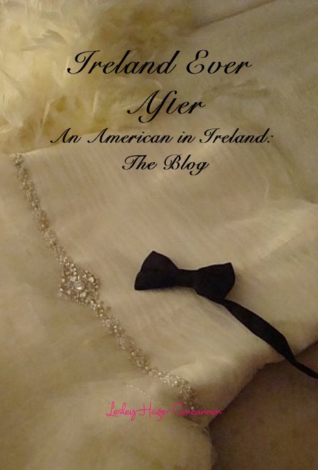 View Ireland Ever After, An American in Ireland: The Blog Lesley Hager Concannon by Lesley Hager Concannon