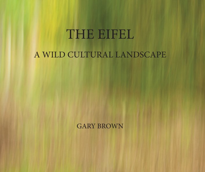 View The Eifel - A Wild Cultural Landscape by Gary Brown