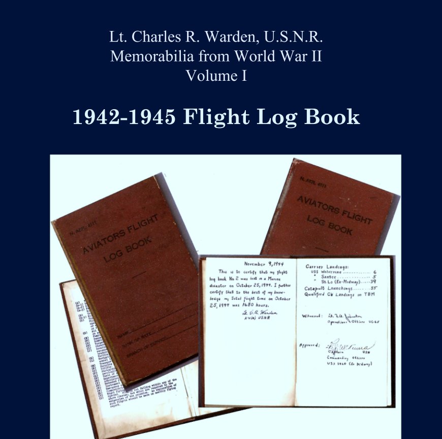 Ver Lt. Charles R. Warden, U.S.N.R. 
Memorabilia from World War II 
Volume I por Denice Warden Laham