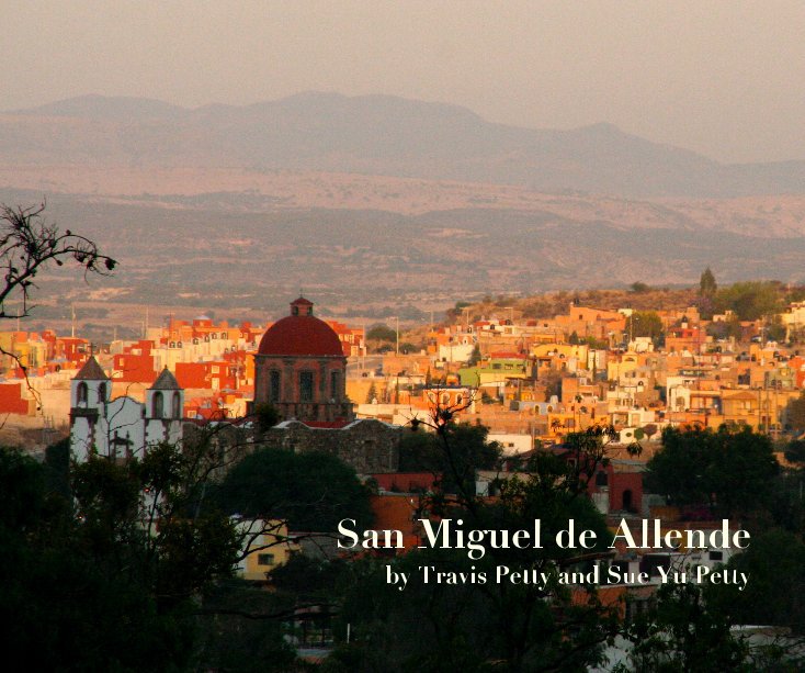 View San Miguel de Allende by Travis Petty and Sue Yu Petty
