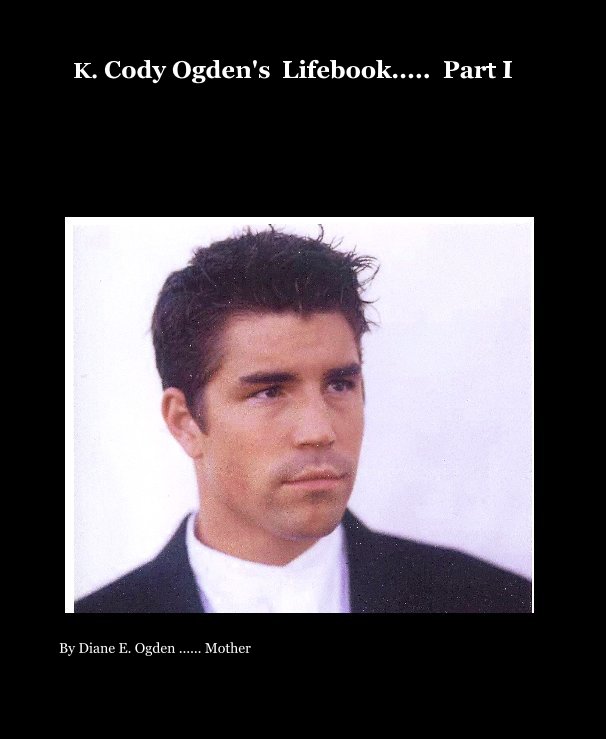 View K. Cody Ogden's Lifebook..... Part I by Diane E. Ogden ...... Mother