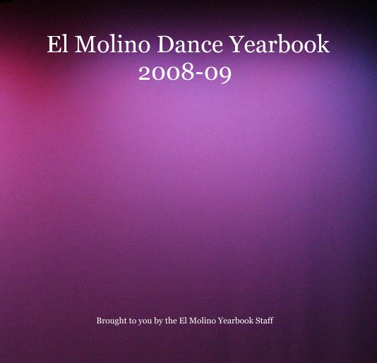 View El Molino Dance Yearbook 2008-09 by Brought to you by the El Molino Yearbook Staff
