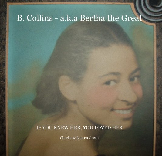 View B. Collins - a.k.a Bertha the Great by Charles & Lauren Green