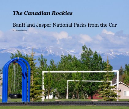 The Canadian Rockies Banff and Jasper National Parks from the Car book cover