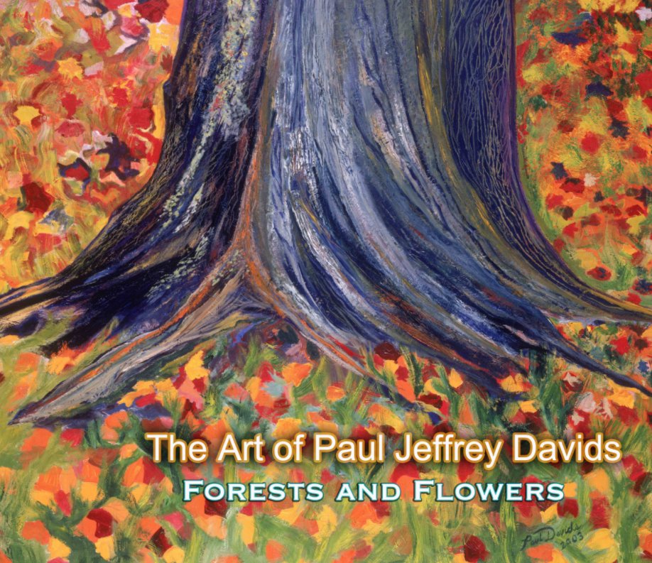 View The Art of Paul Jeffrey Davids - Forests and Flowers by Paul Jeffrey Davids