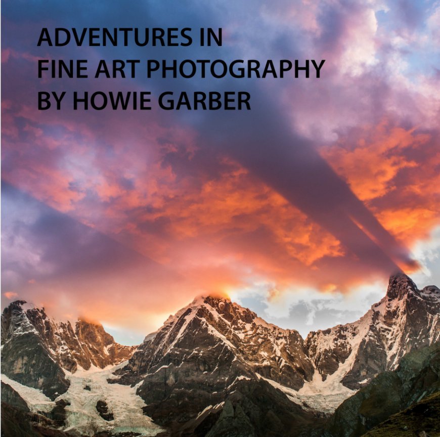 View Adventures In Fine Art Photography By Howie Garber by Howie Garber