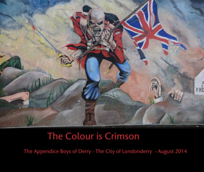 View The Colour is Crimson by The Appendice Boys of Derry - The City of Londonderry