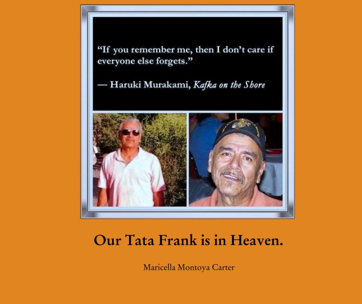View Our Tata Frank is in Heaven. by Maricella Montoya Carter