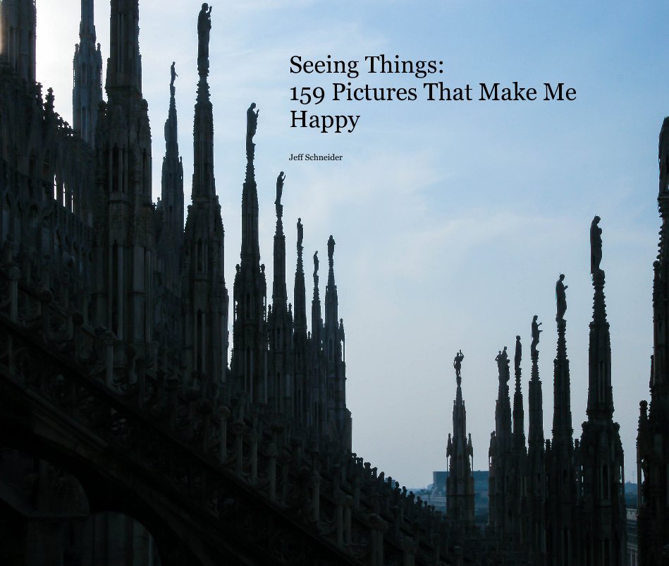View Seeing Things: 159 Pictures That Make Me Happy by Jeff Schneider