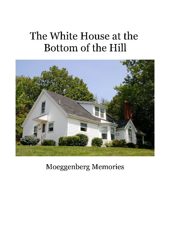 Ver The White House at the Bottom of the Hill por Judy Moeggenberg Frost and Monty Frost