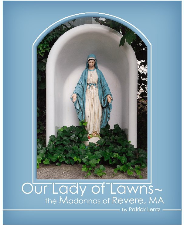 Ver Our Lady of Lawns - The Madonnas of Revere, MA por Patrick Lentz