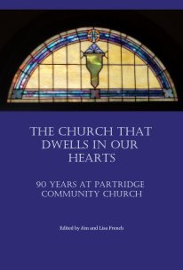 The Church That Dwells in Our Hearts 90 Years at Partridge Community Church book cover