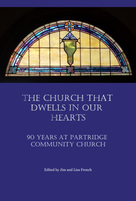View The Church That Dwells in Our Hearts 90 Years at Partridge Community Church by Edited by Jim and Lisa French